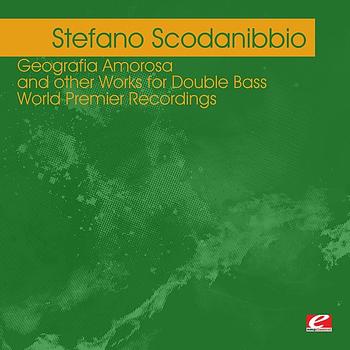 Stefano Scodanibbio - Scodanibbio: Geografia Amorosa and other Works for Double Bass – World Premier Recordings (Digitally Remastered)