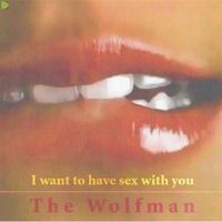 The Wolfman - I Want to Have Sex with You