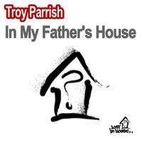 Troy Parrish - In My Father's House