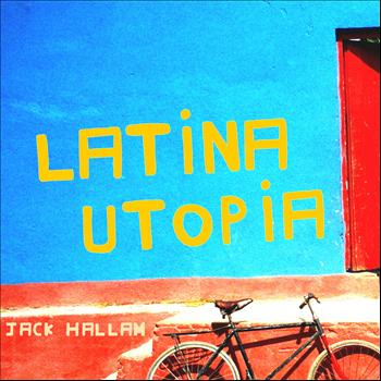 Jack Hallam - Latina Utopia