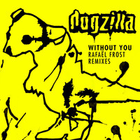Dogzilla - Without You (Rafael Frost Remixes)