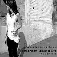 Misstress Barbara - Dance Me To The End Of Love The Remixes