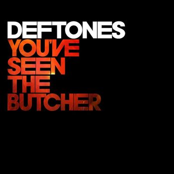 Deftones - You've Seen the Butcher