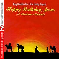 Floyd Huddleston & His Family Singers - Happy Birthday, Jesus - A Christmas Musical (Digitally Remastered)