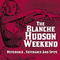 The Blanche Hudson Weekend - Reverence, Severence And Spite