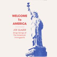 Joe Glazer - Welcome to America- Joe Glazer Sings Songs of the American Immigrants