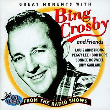 Bing Crosby - Bing Crosby and Friends: Great Moments from the Radio Shows