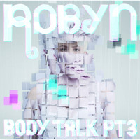 Robyn - Body Talk pt. 3