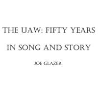 Joe Glazer - The UAW: Fifty Years in Song and Story