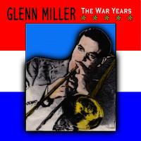 Glenn Miller & His Orchestra - The War Years