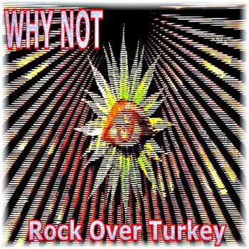 Why Not - Rock Over Turkey