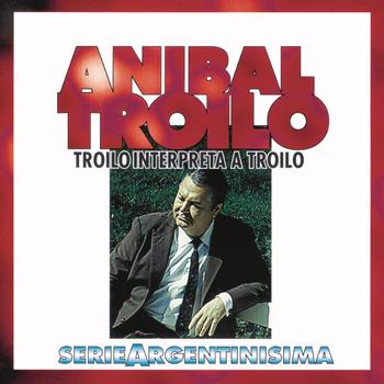 Anibal Troilo - Troilo Interpreta A Troilo - Serie Argentinisima
