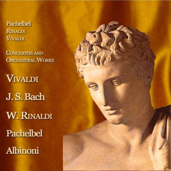 Pachelbel - Rinaldi - Vivaldi - Concertos and Orchestral Works: Vivaldi - J.S. Bach - Walter Rinaldi - Pachelbel - Albinoni