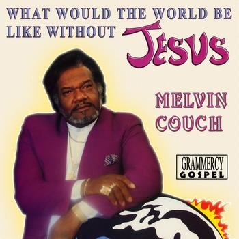 Melvin Couch - What Would the World Be Like Without Jesus