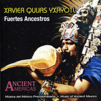 Xavier Quijas Yxayotl - Fuertes Ancestros - Music of Ancient Mexico