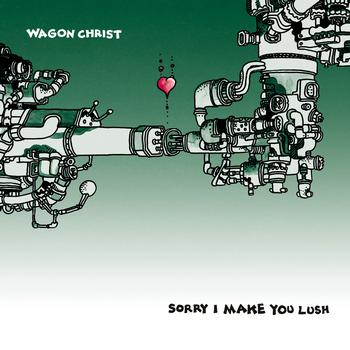 Wagon Christ - Sorry I Make You Lush