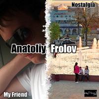 Anatoliy Frolov - My Friend / Nostalgia