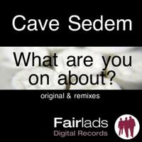Cave Sedem - What Are You On About?