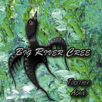 Big River Cree - Together Again