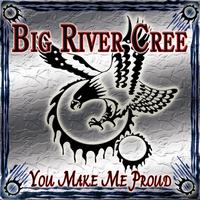 Big River Cree - You Make Me Proud