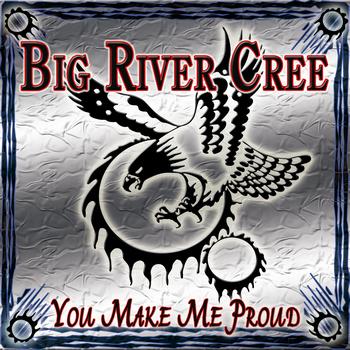 Big River Cree - You Make Me Proud