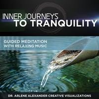 Dr. Arlene Alexander Creative Visualizations - Inner Journeys to Tranquility: Guided Meditation with Relaxing Music