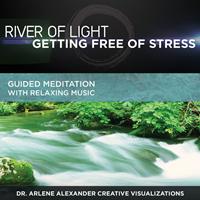 Dr. Arlene Alexander Creative Visualizations - River of Light: Getting Free of Stress: Guided Meditation with Relaxing Music