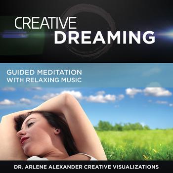 Dr. Arlene Alexander Creative Visualizations - Creative Dreaming: Guided Meditation with Relaxing Music