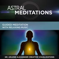 Dr. Arlene Alexander Creative Visualizations - Astral Meditations: Out of Body Explorations - Guided Meditation with Relaxing Music
