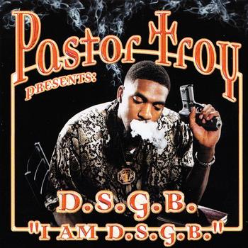 Pastor Troy - Pastor Troy Presents: I Am D.S.G.B.