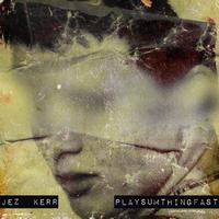 Jez Kerr - Play Sumthing Fast
