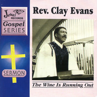 Rev. Clay Evans - The Wine Is Running Out