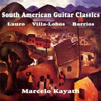 Marcelo Kayath - South American Guitar Classics; works by Villa-Lobos, Lauro, Barrios, et al.