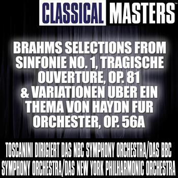 Arturo Toscanini - Classical Masters: Brahms Selections from Sinfonie No. 1, Tragische Ouverture, op. 81 & Variationen uber ein Thema von Haydn fur Orchester, 
