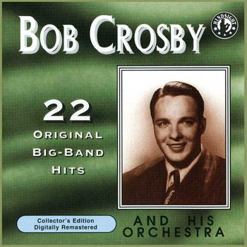 Bob Crosby - 22 Original Big Band Hits
