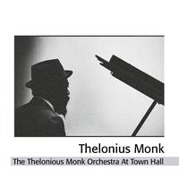 Thelonious Monk Orchestra - The Thelonious Monk Orchestra At Town Hall
