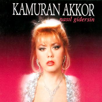 Kamuran Akkor - Nasıl Gidersin