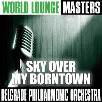 Belgrade Philharmonic Orchestra - World Lounge Masters: Sky Over My Borntown