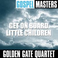 Golden Gate Quartet - Gospel Masters: Get On Board Little Children