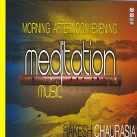 Rakesh Chaurasia - Morning, Afternoon & Evening Meditation Music