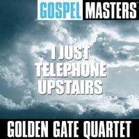 Golden Gate Quartet - Gospel Masters: I Just Telephone Upstairs