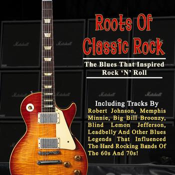 Various Artists - Roots of Classic Rock: The Blues That Inspired Rock 'n' Roll