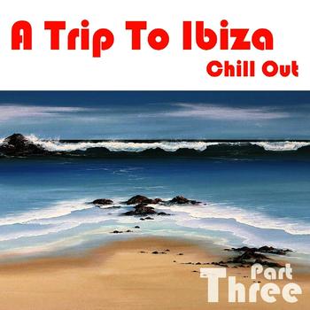 Various Artists - A Trip To Ibiza Chill Out, Part 3