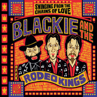 Blackie and The Rodeo Kings - Swinging From The Chains Of Love (Best Of Collection)