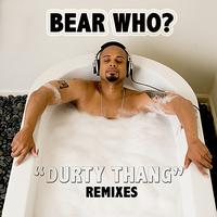 Bear Who? - Durty Thang - Remixes
