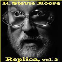 R. Stevie Moore - Replica, Vol. 3