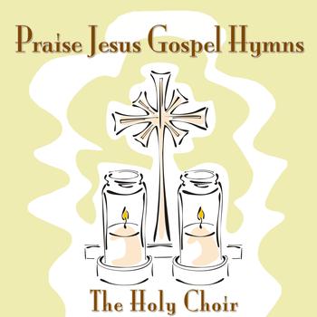 The Holy Choir - Praise Jesus Gospel Hymns