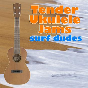 Surf Dudes - Tender Ukulele Jams