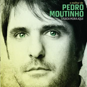 Pedro Moutinho - Lisboa Mora Aqui - O Melhor de
