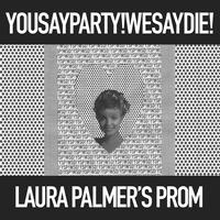 You Say Party! We Say Die! - Laura Palmer's Prom (Single)